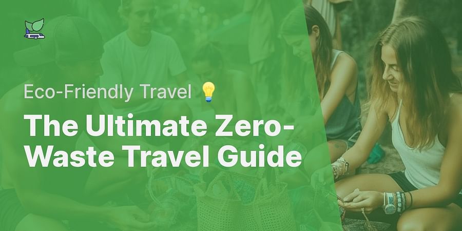 The Ultimate Zero-Waste Travel Guide - Eco-Friendly Travel 💡