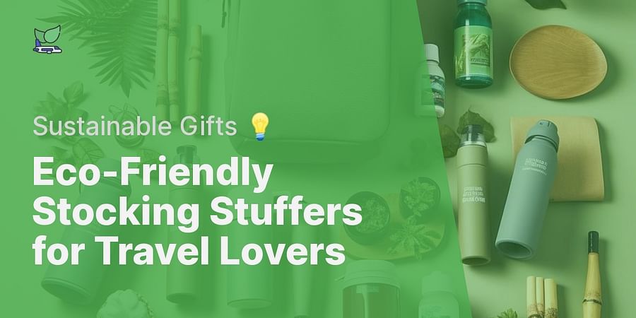 Eco-Friendly Stocking Stuffers for Travel Lovers - Sustainable Gifts 💡