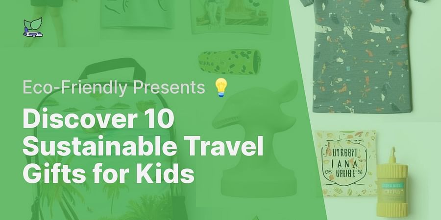 Discover 10 Sustainable Travel Gifts for Kids - Eco-Friendly Presents ๐ก